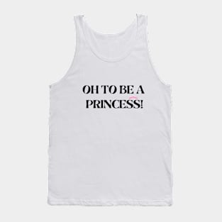 oh to be a princess. Tank Top